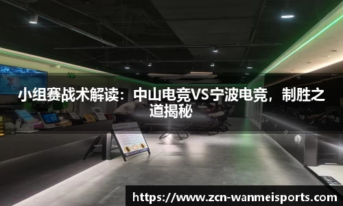 小组赛战术解读：中山电竞VS宁波电竞，制胜之道揭秘