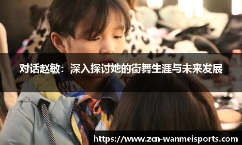 对话赵敏：深入探讨她的街舞生涯与未来发展