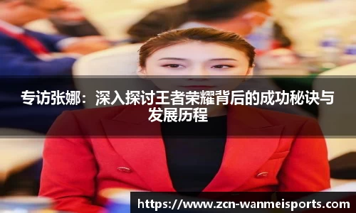专访张娜：深入探讨王者荣耀背后的成功秘诀与发展历程